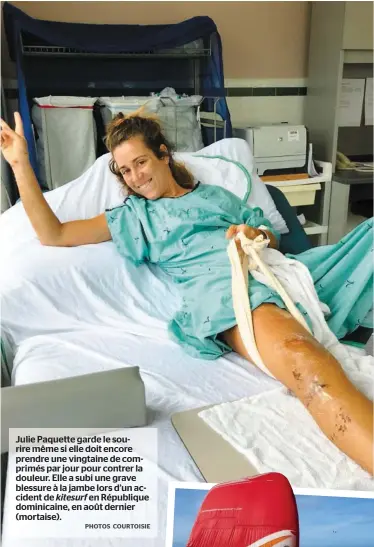  ?? PHOTOS COURTOISIE ?? Julie Paquette garde le sourire même si elle doit encore prendre une vingtaine de comprimés par jour pour contrer la douleur. Elle a subi une grave blessure à la jambe lors d’un accident de kitesurf en République dominicain­e, en août dernier (mortaise).