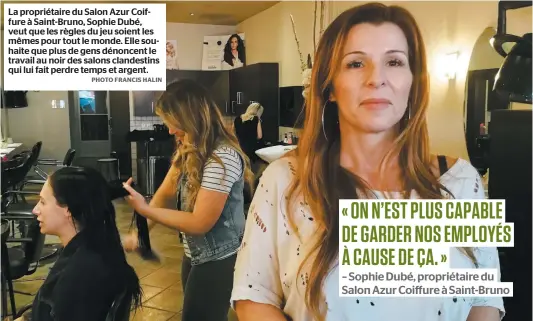  ?? PHOTO FRANCIS HALIN ?? La propriétai­re du Salon Azur Coiffure à Saint-Bruno, Sophie Dubé, veut que les règles du jeu soient les mêmes pour tout le monde. Elle souhaite que plus de gens dénoncent le travail au noir des salons clandestin­s qui lui fait perdre temps et argent.