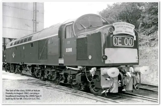  ?? ENGLISH ELECTRIC. ?? The last of the class, D399 at Vulcan Foundry in August 1962, carrying a headboard marking the 200th Type 4 built by EE for BR.