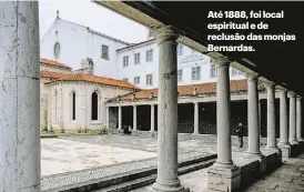  ??  ?? Até 1888, foi local espiritual e de reclusão das monjas Bernardas.