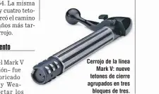  ??  ?? Cerrojo de la línea Mark V: nueve tetones de cierre agrupados en tres bloques de tres.