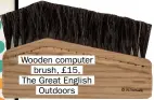  ??  ?? Wooden computer brush, £15, The Great English Outdoors