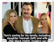  ?? ?? Tom’s saving for his family, including daughter Hannah (left) and wife Jillie Mack (right), insiders say