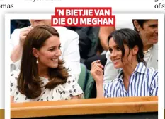  ??  ?? ’N BIETJIE VAN DIE OU MEGHAN