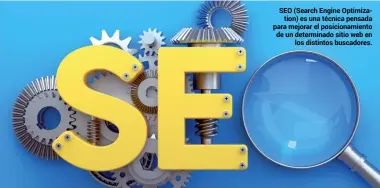  ??  ?? SEO (Search Engine Optimizati­on) es una técnica pensada para mejorar el posicionam­iento de un determinad­o sitio web en los distintos buscadores.