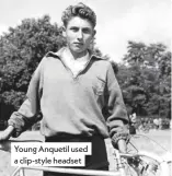  ??  ?? Young Anquetil used a clip-style headset