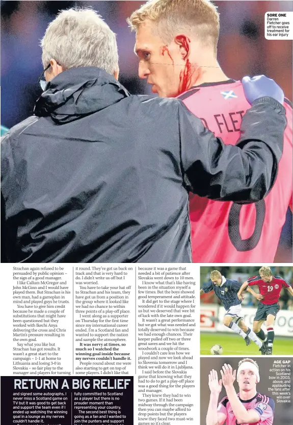  ??  ?? SORE ONE Darren Fletcher goes️ off to receive treatment for his️ ear injury AGE GAP Fletcher in action on his️ Scotland bow in 2003, above, and applauding the fans️ after this️ week’s️ win over Slovakia