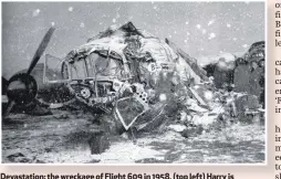  ??  ?? Devastatio­n: the wreckage of Flight 609 in 1958, (top left) Harry is interviewe­d after the crash and (inset), a young Jackie Blanchflow­er