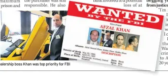  ??  ?? Arresting dealership boss Khan was top priority for FBI