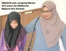  ??  ?? ANGGOTA polis mengiringi Mariani (kiri) keluar dari Mahkamah Majistret Kota Kinabalu.