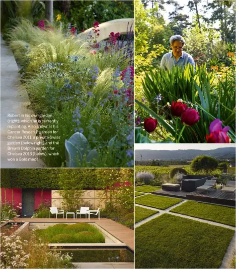  ??  ?? Robert in his own garden (right), which he is currently replanting. Also shown is his Cancer Research garden for Chelsea 2011, a private Swiss garden (below right) and the Brewin Dolphin garden for Chelsea 2013 (below), which won a Gold medal