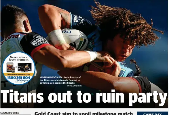  ?? Photo: Chris Hyde ?? CONNOR O’BRIEN WINNING MENTALITY: Kevin Proctor of the Titans says his team is focused on getting a win against the Sharks.