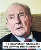  ??  ?? > George ‘Johnny’ Johnson, the only surviving British Dambuster