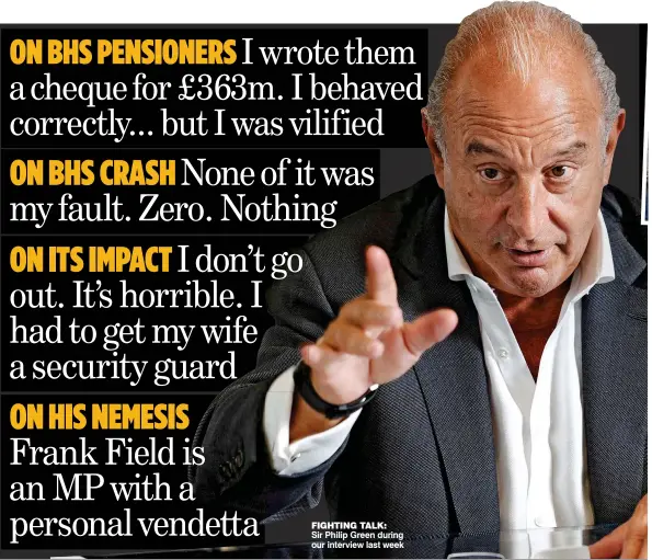  ??  ?? FIGHTING TALK: Sir Philip Green during our interview last week