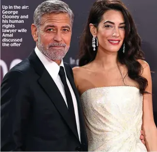  ?? ?? Up in the air: George Clooney and his human rights lawyer wife Amal discussed the offer