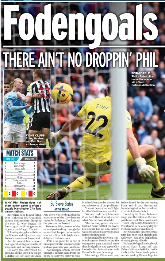  ?? ?? FIGHT CLUBS: Erling Haaland and Dan Burn exchange views
FORMIDABLE PHIL: Foden clips home the opener via a Sven Botman deflection