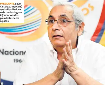  ??  ?? PRESIDENTE. Selim Canahuati mencionó que la Liga Nacional no le oculta ninguna informació­n a los presidente­s de los equipos.