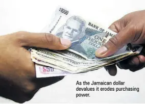  ??  ?? As the Jamaican dollar devalues it erodes purchasing power.