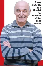  ??  ?? Frank McArdle is a finalist for Teacher of the Year award