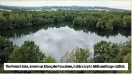  ??  ?? The French lake, known as Etang de Poussiere, holds carp to 66lb and huge catfish.