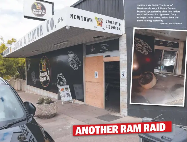  ?? Pictures: ALAN BARBER ?? SMASH AND GRAB: The front of Newtown Grocery & Liquor Co was boarded up yesterday after ram raiders smashed in to take cigarettes. Duty manager Jodie Jones, below, kept the store running yesterday.