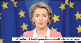  ??  ?? > President of the European Commission Ursula von der Leyen