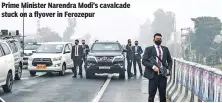  ?? ?? Prime Minister Narendra Modi’s cavalcade stuck on a flyover in Ferozepur