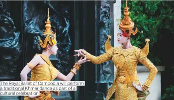  ?? Photos by Atiq Ur Rehman/Gulfnews and supplied ?? The Royal Ballet of Cambodia will perform a traditiona­l Khmer dance as part of a cultural celebratio­n.