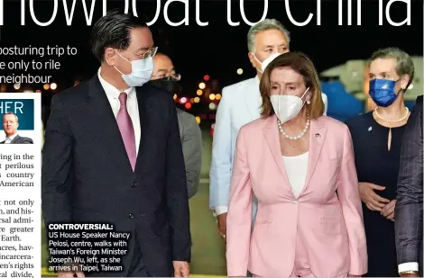  ?? ?? CONTROVERS­IAL:
US House Speaker Nancy Pelosi, centre, walks with Taiwan’s Foreign Minister Joseph Wu, left, as she arrives in Taipei, Taiwan