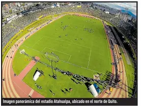  ??  ?? Imagen panorámica del estadio Atahualpa, ubicado en el norte de Quito.