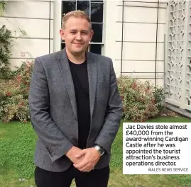  ?? WALES NEWS SERVICE ?? Jac Davies stole almost £40,000 from the award-winning Cardigan Castle after he was appointed the tourist attraction’s business operations director.