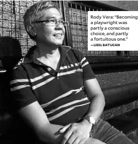  ?? —LIESL BATUCAN ?? Rody Vera: “Becoming a playwright was partly a conscious choice, and partly a fortuitous one.”