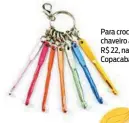  ??  ?? Para crochetar com a garotada, chaveiro agulha da Círculo, por R$ 22, na Ponto Sem Nó, em Copacabana. Tel.: (21) 2549-3272