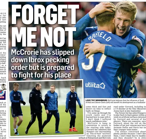  ??  ?? LOVE THY NEIGHBOUR: McCrorie believes that the influence of Scott Arfield and Steven Davis (left) will benefit his developmen­t as a footballer