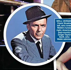  ?? ?? WELL VERSED: Frank Sinatra, left, who loved Webb’s tunes; right, American pop-country singer Taylor Swift, who Webb admires