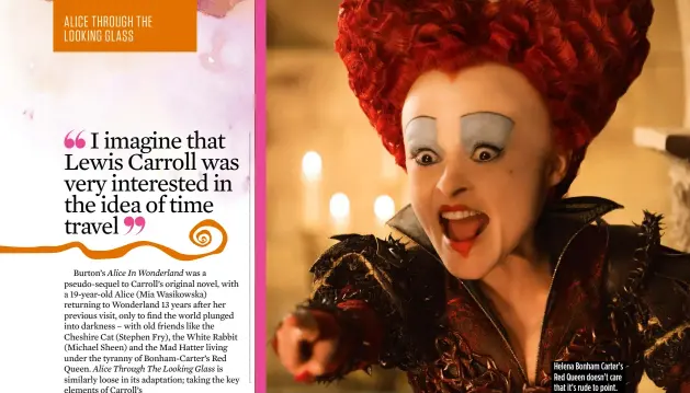  ??  ?? Helena Bonham Carter’s Red Queen doesn’t care that it’s rude to point.