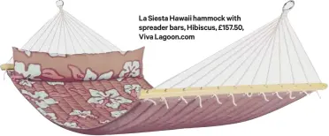  ??  ?? La Siesta Hawaii hammock with spreader bars, Hibiscus, £157.50, Viva Lagoon.com