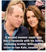  ?? ?? A second memoir could help Harry reconcile with his family, including brother William and sister-in-law Kate, sources say