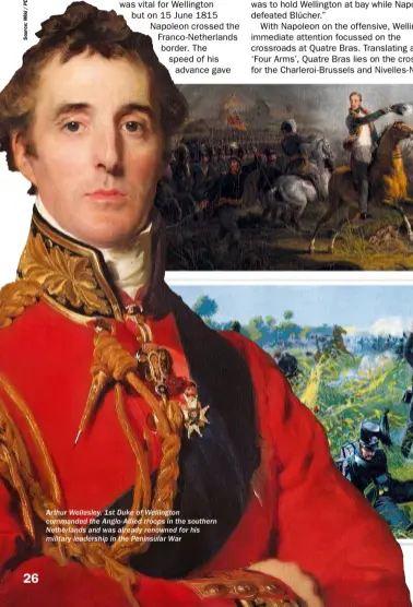  ??  ?? Arthur Wellesley, 1st Duke of Wellington commanded the Anglo-allied troops in the southern Netherland­s and was already renowned for his military leadership in the Peninsular War