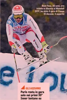  ??  ?? Beat Feuz, 30 anni, oro iridato in discesa ai Mondiali 2017, ha vinto 8 gare di Coppa (5 discese, 3 superG)