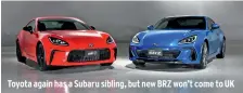  ??  ?? Toyota again has a Subaru sibling, but new BRZ won’t come to UK