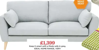  ??  ?? neat seat £1,399 Keep it smart with a Mode sofa in grey, IDEAL HOME RANGE, VERY