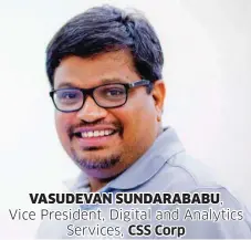  ??  ?? VASUDEVAN SUNDARABAB­U, Vice President, Digital and Analytics Services, CSS Corp