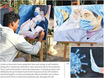  ?? SPA ?? Artists in Jazan have been using their time and energy in self-isolation during the coronaviru­s outbreak to raise awareness about the pandemic. They used social media to stress the importance of staying at home and abiding by the government’s preventive measures about self-isolation and hand hygiene, as well as praising the efforts of health care workers and security forces to keep the population safe, through artwork.