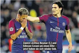  ??  ?? Zuletzt stritten Neymar (l.) und Edinson Cavani um einen Elfer – jetzt haben sie sich wieder lieb.