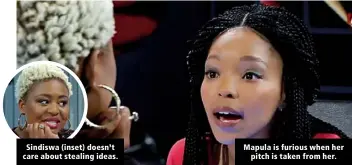  ??  ?? Sindiswa (inset) doesn’t care about stealing ideas.
Mapula is furious when her pitch is taken from her.