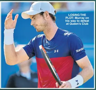  ??  ?? LOSING THE PLOT: Murray on his way to defeat at Queen’s Club