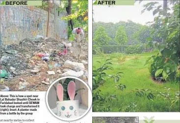  ??  ?? Above: This is how a spot near Lal Bahadur Shashtri Chowk in Faridabad looked until SEWAM took charge and transforme­d it (right); Inset: A planter made from a bottle by the group AFTER BEFORE