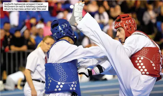  ??  ?? Gosforth taekwondo prospect Ciaran McGovern (in red) is relishing a potential return to top-class action later this year