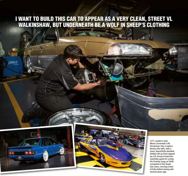  ??  ?? LEFT: Jayden’s dad Mario converted a VK Vacationer into a replica Brocky (far left), with a stout, beautifull­y detailed Holden V8 up front topped by a VL Group A injection manifold, good for 570hp. His Pontiac drag car (left) competed in the Super Gas class, running a best of 8.80 before being sold several years ago